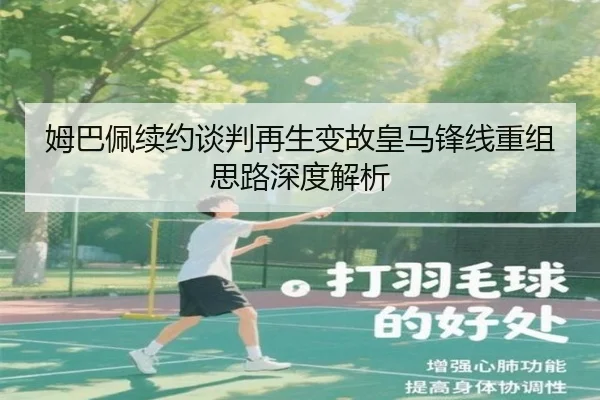 姆巴佩续约谈判再生变故皇马锋线重组思路深度解析
