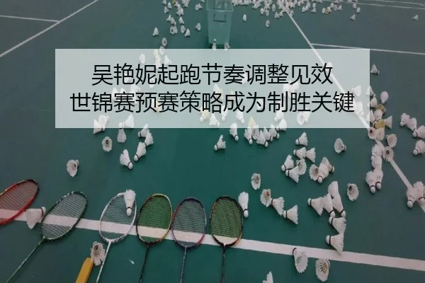 吴艳妮起跑节奏调整见效 世锦赛预赛策略成为制胜关键